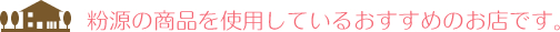 粉源の商品を使用しているおすすめのお店です。